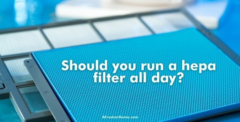 should you run a hepa filter all day